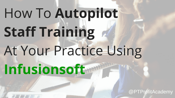 How To Autopilot Staff Training At Your Practice Using Infusionsoft